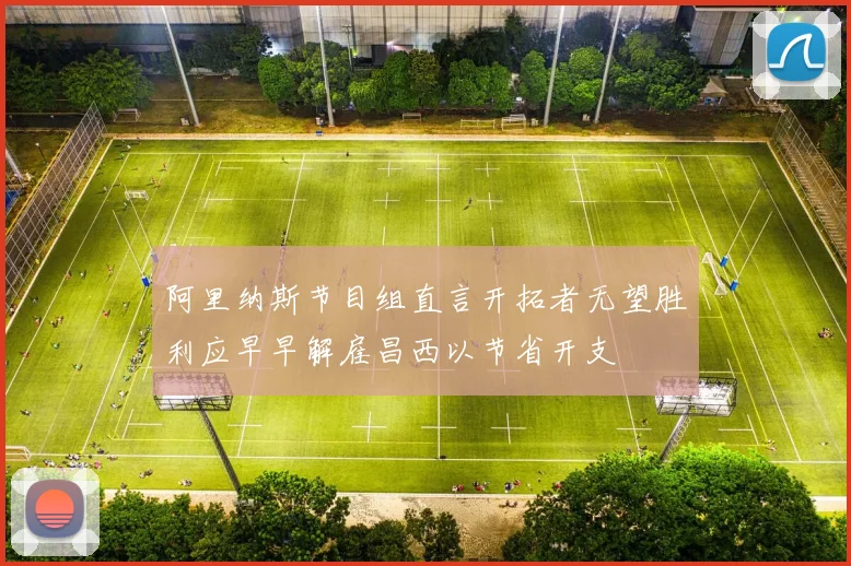 阿里纳斯节目组直言开拓者无望胜利应早早解雇昌西以节省开支