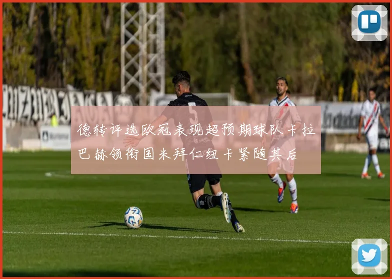 德转评选欧冠表现超预期球队卡拉巴赫领衔国米拜仁纽卡紧随其后