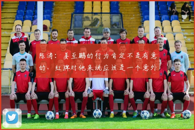陈涛：姜至鹏的行为肯定不是有意的，红牌对他来说应该是一个意外
